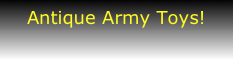 Antique Army Toys!